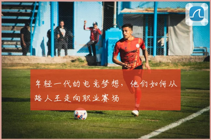 年轻一代的电竞梦想，他们如何从路人王走向职业赛场