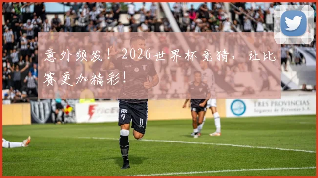 意外频发！2026世界杯竞猜，让比赛更加精彩！