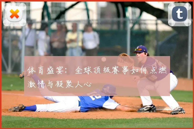 体育盛宴:全球顶级赛事如何点燃激情与凝聚人心