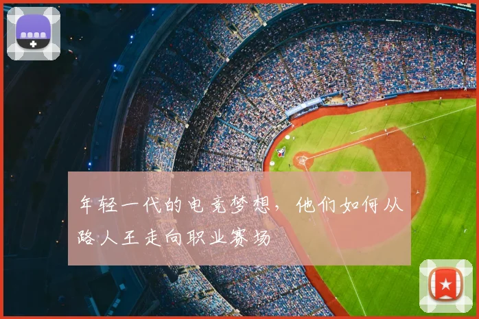 年轻一代的电竞梦想，他们如何从路人王走向职业赛场